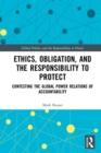 Image for Ethics, obligation, and the responsibility to protect: contesting the global power relations of accountability