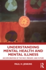 Image for Understanding Mental Health and Mental Illness: An Exploration of the Past, Present, and Future