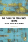 Image for The Failure of Democracy in Iraq: Religion, Ideology and Sectarianism