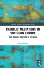 Image for Catholic mediations in southern Europe: the invisible politics of religion