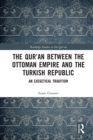 Image for The Qur&#39;an between the Ottoman Empire and the Turkish Republic: an exegetical tradition