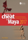 Image for How to cheat in Maya 2017: tools and techniques for character animation