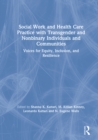 Image for Social Work and Health Care Practice With Transgender and Nonbinary Individuals and Communities: Voices for Equity, Inclusion, and Resilience