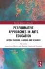 Image for Performative approaches in arts education: artful teaching, learning, and research