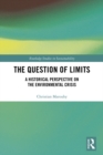 Image for The question of limits: a historical perspective on the environmental crisis