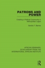 Image for Patrons and power: creating a political community in metropolitan Lagos