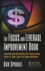 Image for The focus and leverage improvement book: locating and eliminating the constraining factor of your lean six sigma initiative