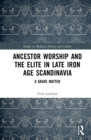 Image for Ancestor Worship and the Elite in Late Iron Age Scandinavia: A Grave Matter