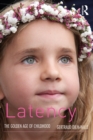Image for Latency: the golden age of childhood : psychoanalytical development theory according to Freud, Klein and Bion