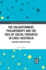 Image for The enlightenment, philanthropy and the idea of social progress in early Australia: creating a happier race?
