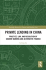 Image for Private lending in China: practice, law, and regulation of shadow banking and alternative finance