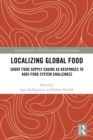 Image for Localizing global food: short food supply chains as responses to agri-food system challenges