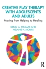 Image for Creative Play Therapy with Adolescents and Adults: Moving from Helping to Healing