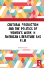 Image for Cultural production and the politics of women&#39;s work in American literature and film