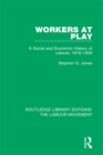 Image for Workers at play: a social and economic history of leisure, 1918-1939