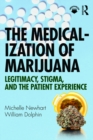 Image for The medicalization of marijuana: legitimacy, stigma, and the patient experience