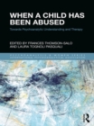 Image for When a child has been abused: towards psychoanalytic understanding and therapy