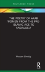 Image for The Poetry of Arab Women from the Pre-Islamic Age to Andalusia