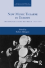 Image for New music theatre in Europe: transformations between 1955-1975