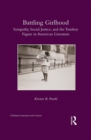 Image for Battling Girlhood: Sympathy, Social Justice, and the Tomboy Figure in American Literature