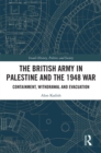 Image for The British Army in Palestine and the 1948 War: Containment, Withdrawal and Evacuation