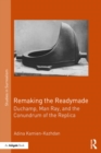 Image for Remaking the Readymade: Duchamp, Man Ray, and the Conundrum of the Replica