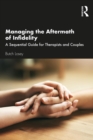 Image for Managing the aftermath of infidelity: a sequential guide for therapists and couples