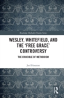 Image for Wesley, Whitefield, and the &#39;free grace&#39; controversy: the crucible of Methodism