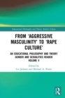 Image for From &#39;Aggressive Masculinity&#39; to &#39;Rape Culture&#39; Volume V: An Educational Philosophy and Theory Gender and Sexualities Reader : Volume V
