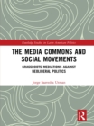 Image for The media commons and social movements: grassroots mediations against neoliberal politics