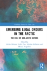 Image for Emerging legal orders in the Arctic: the role of non-Arctic actors