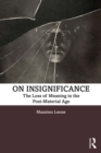 Image for On insignificance: the loss of meaning in the post-material age