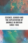 Image for Science, Gender and the Exploitation of Animals in Britain Since 1945