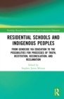 Image for Residential Schools and Indigenous Peoples: From Genocide Via Education to the Possibilities for Processes of Truth, Restitution, Reconciliation, and Reclamation