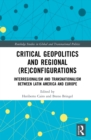 Image for Critical Geopolitics and Regional (Re)Configurations: Interregionalism and Transnationalism Between Latin America and Europe