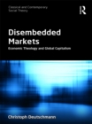 Image for Disembedded markets: economic theology and global capitalism
