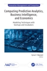 Image for Computing predictive analytics, business intelligence, and economics: modeling techniques with start-ups and incubators
