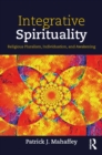 Image for Integrative spirituality: religious pluralism, individuation, and awakening