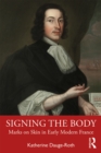Image for Signing the Body: Marks on Skin in Early Modern France