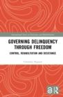 Image for Governing Delinquency Through Freedom: Control, Rehabilitation and Desistance