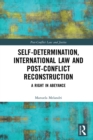 Image for Self-determination, international law and post-conflict reconstruction: a right in abeyance