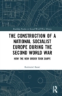 Image for The construction of a National Socialist Europe during the Second World War: how the new order took shape