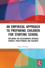 Image for An Empirical Approach to Preparing Children for Starting School: Exploring the Relationships Between Parents, Practitioners and Teachers
