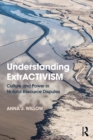 Image for Understanding extrACTIVISM: culture and power in natural resource disputes