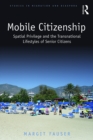 Image for Mobile Citizenship: Spatial Privilege and the Transnational Lifestyles of Senior Citizens