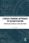 Image for A Media Framing Approach to Securitization: Storytelling in Conflict, Crisis and Threat