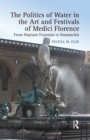 Image for The politics of water in the art and festivals of Medici Florence: from Neptune Fountain to Naumachia