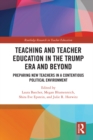 Image for Teacher Education in the Trump Era and Beyond: Preparing New Teachers in a Contentious Political Climate