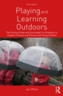 Image for Playing and learning outdoors: the practical guide and sourcebook for excellence in outdoor provision and practice with young children