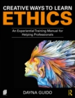 Image for Creative ways to learn ethics: an experiential training manual for helping professionals